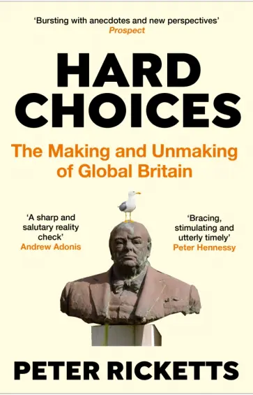 Peter Ricketts - Hard Choices. The Making and Unmaking of Global Britain обложка книги