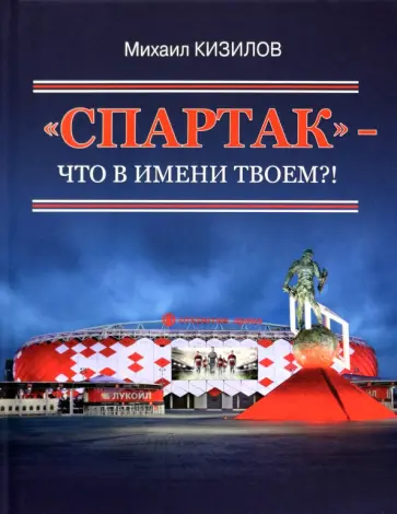 Михаил Кизилов - "Спартак"- что в имени твоем?! Михаил Кизилов - "Спартак"- что в имени твоем?! обложка книги