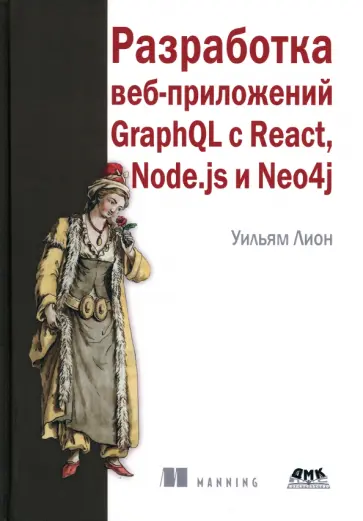 Уильям Лион - Разработка веб-приложений GraphQL с React, Node.js и Neo4j Уильям Лион - Разработка веб-приложений GraphQL с React, Node.js и Neo4j обложка книги