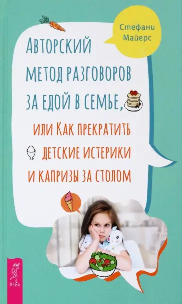 Стефани Майерс - Авторский метод разговоров за едой в семье, или Как прекратить детские истерики и капризы за столом Стефани Майерс - Авторский метод разговоров за едой в семье, или Как прекратить детские истерики и капризы за столом обложка книги