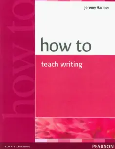 Jeremy Harmer - How to Teach Writing Jeremy Harmer - How to Teach Writing обложка книги