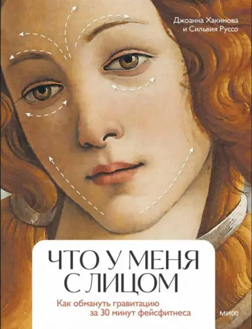 Хакимова, Руссо - Что у меня с лицом. Как обмануть гравитацию за 30 минут фейсфитнеса Хакимова, Руссо - Что у меня с лицом. Как обмануть гравитацию за 30 минут фейсфитнеса обложка книги