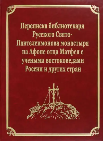 Переписка библиотекаря Русского Свято-Пантелеимонова монастыря на Афоне отца Матфея с учеными Переписка библиотекаря Русского Свято-Пантелеимонова монастыря на Афоне отца Матфея с учеными обложка книги