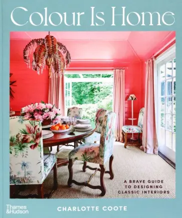 Charlotte Coote - Colour is Home A Brave Guide to Designing Classic Charlotte Coote - Colour is Home A Brave Guide to Designing Classic обложка книги