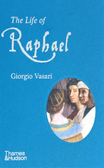 Giorgio Vasari - The Life of Raphael Giorgio Vasari - The Life of Raphael обложка книги