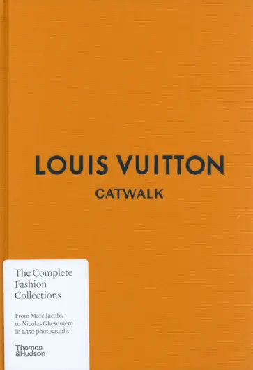 Louis Vuitton Catwalk. The Complete Fashion Collections Louis Vuitton Catwalk. The Complete Fashion Collections обложка книги