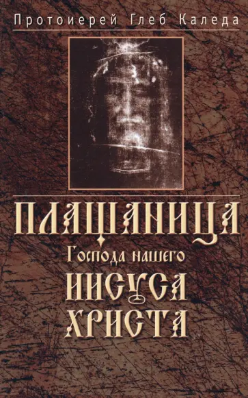 Глеб Протоиерей - Плащаница Господа нашего Иисуса Христа обложка книги