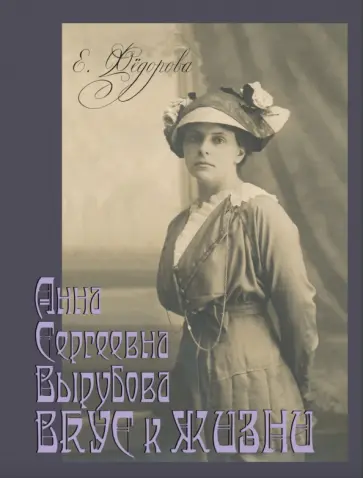 Екатерина Федорова - Анна Сергеевна Вырубова. Вкус к жизни. Домашний круг и рецепты в историко-мемуарном контексте Екатерина Федорова - Анна Сергеевна Вырубова. Вкус к жизни. Домашний круг и рецепты в историко-мемуарном контексте обложка книги