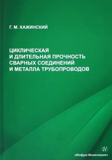 Григорий Хажинский - Циклическая и длительная прочность сварных соединений и металла трубопроводов. Монография обложка книги