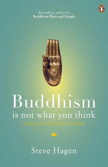 Steve Hagen - Buddhism is Not What You Think. Finding Freedom Beyond Beliefs обложка книги