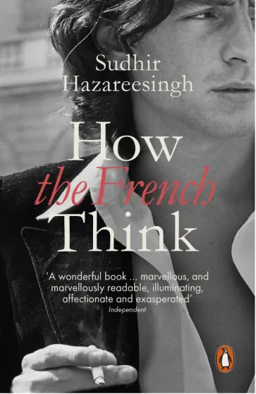 Sudhir Hazareesingh - How the French Think Sudhir Hazareesingh - How the French Think обложка книги