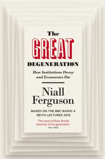 Niall Ferguson - The Great Degeneration. How Institutions Decay and Economies Die Niall Ferguson - The Great Degeneration. How Institutions Decay and Economies Die обложка книги