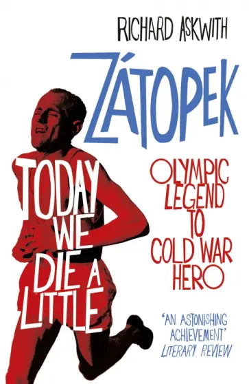 Richard Askwith - Today We Die a Little. Emil Zatopek, Olympic Legend to Cold War Hero обложка книги
