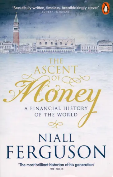 Niall Ferguson - The Ascent of Money. A Financial History of the World Niall Ferguson - The Ascent of Money. A Financial History of the World обложка книги