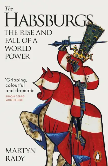 Martyn Rady - The Habsburgs. The Rise and Fall of a World Power Martyn Rady - The Habsburgs. The Rise and Fall of a World Power обложка книги
