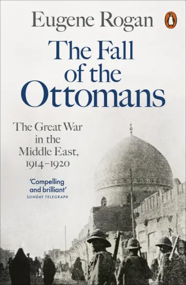 Eugene Rogan - The Fall of the Ottomans. The Great War in the Middle East, 1914-1920 обложка книги