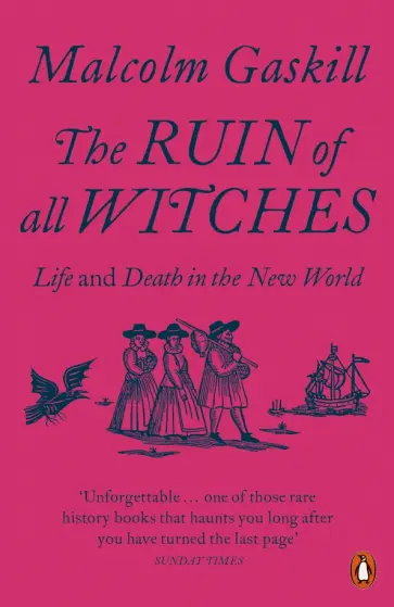 Malcolm Gaskill - The Ruin of All Witches. Life and Death in the New World Malcolm Gaskill - The Ruin of All Witches. Life and Death in the New World обложка книги