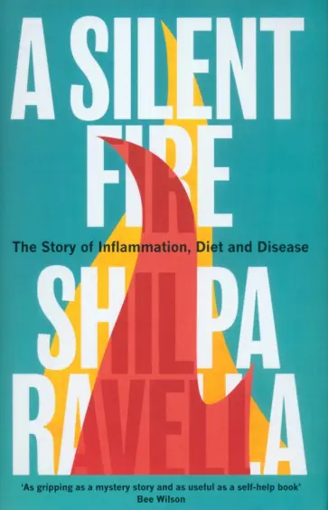 Shilpa Ravella - A Silent Fire. The Story of Inflammation, Diet and Disease Shilpa Ravella - A Silent Fire. The Story of Inflammation, Diet and Disease обложка книги