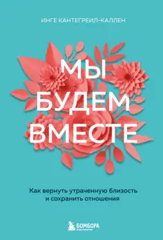 Инге Кантегреил-Каллен - Мы будем вместе. Как вернуть утраченную близость и сохранить отношения обложка книги