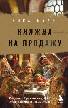 Ника Марш - Княжна на продажу. Как дочерей русских государей меняли на мир и новые земли обложка книги