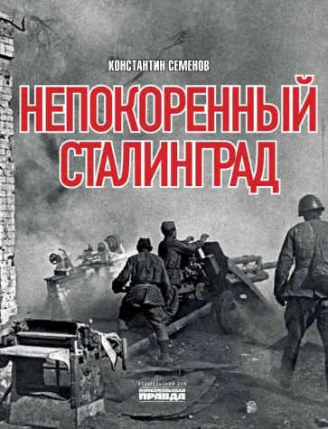 Константин Семенов - Непокоренный Сталинград Константин Семенов - Непокоренный Сталинград обложка книги