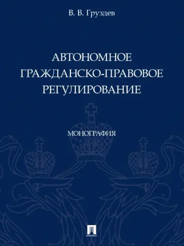 Владислав Груздев - Автономное гражданско-правовое регулирование. Монография обложка книги