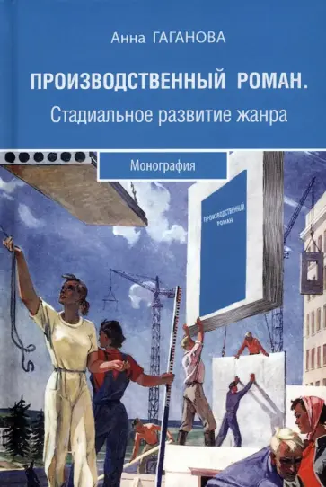 Анна Гаганова - Производственный роман. Стадиальное развитие жанра. Монография обложка книги