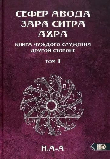 А-А Н. - Сефер Авода Зара ситра Ахра. Книга чуждого служения другой стороне. Том 1 А-А Н. - Сефер Авода Зара ситра Ахра. Книга чуждого служения другой стороне. Том 1 обложка книги