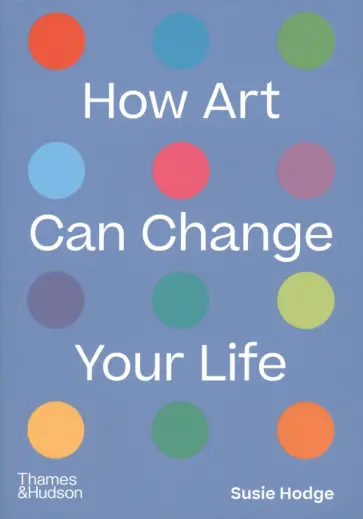 Susie Hodge - How Art Can Change Your Life Susie Hodge - How Art Can Change Your Life обложка книги