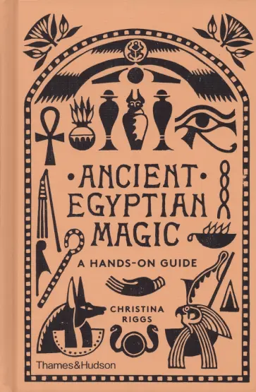 Christina Riggs - Ancient Egyptian Magic. A Hands-on Guide Christina Riggs - Ancient Egyptian Magic. A Hands-on Guide обложка книги