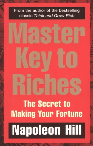 Napoleon Hill - Master Key to Riches. The Secret to Making Your Fortune Napoleon Hill - Master Key to Riches. The Secret to Making Your Fortune обложка книги