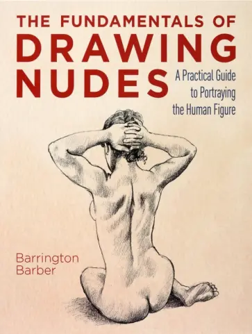 Barrington Barber - The Fundamentals of Drawing Nudes. A Practical Guide to Portraying the Human Figure обложка книги
