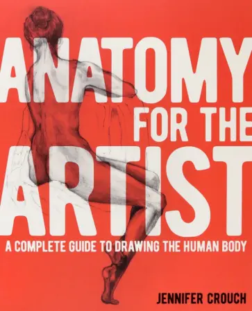Jennifer Crouch - Anatomy for the Artist. A Complete Guide to Drawing the Human Body обложка книги