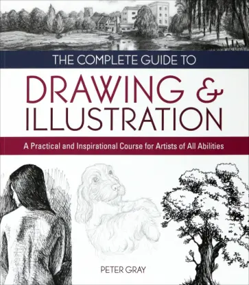 Peter Gray - The Complete Guide to Drawing & Illustration. A Practical and Inspirational Course for Artists обложка книги