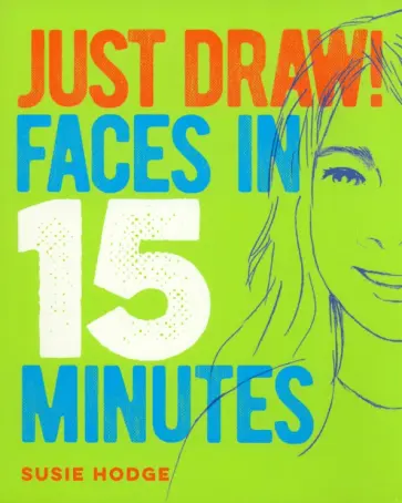 Susie Hodge - Just Draw! Faces in 15 Minutes Susie Hodge - Just Draw! Faces in 15 Minutes обложка книги