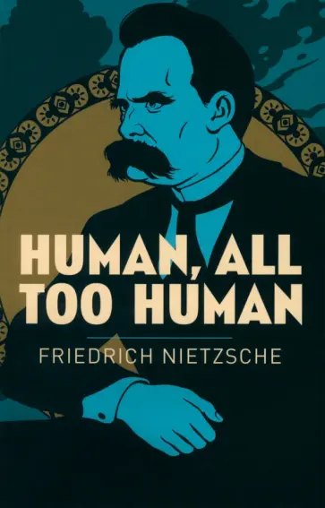 Friedrich Nietzsche - Human, All Too Human Friedrich Nietzsche - Human, All Too Human обложка книги