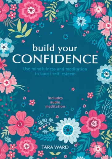 Tara Ward - Build Your Confidence. Use mindfulness and meditation to build self-esteem обложка книги