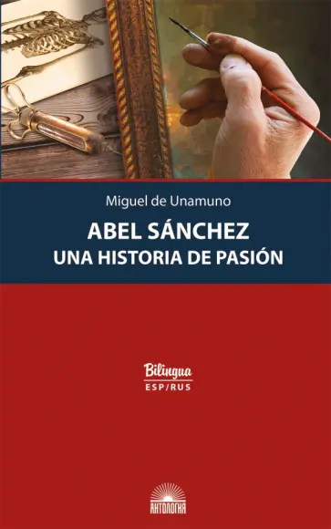 Мигель Унамуно - Авель Санчес. История одной страсти = Abel Sanchez. Una Historia de Pasion Мигель Унамуно - Авель Санчес. История одной страсти = Abel Sanchez. Una Historia de Pasion обложка книги