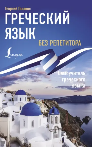 Георгий Галанис - Греческий язык без репетитора. Самоучитель греческого языка Георгий Галанис - Греческий язык без репетитора. Самоучитель греческого языка обложка книги