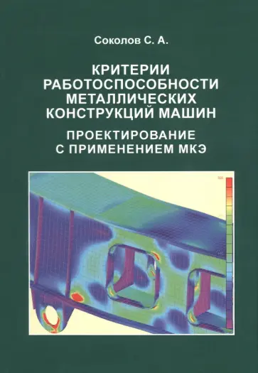 Сергей Соколов - Критерии работоспособности металлических конструкций машин. Проектирование с применением МКЭ обложка книги
