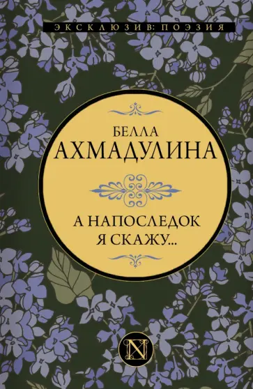 Белла Ахмадулина - А напоследок я скажу... Белла Ахмадулина - А напоследок я скажу... обложка книги