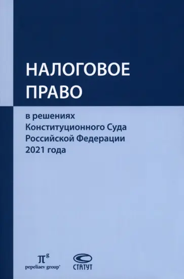 Налоговое право в решениях Конституционного Суда Российской Федерации 2021 года Налоговое право в решениях Конституционного Суда Российской Федерации 2021 года обложка книги