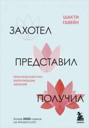 Шакти Гавэйн - Захотел, представил, получил. Практический курс визуализации желаний обложка книги