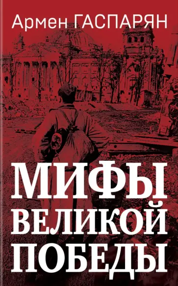 Армен Гаспарян - Мифы Великой Победы Армен Гаспарян - Мифы Великой Победы обложка книги