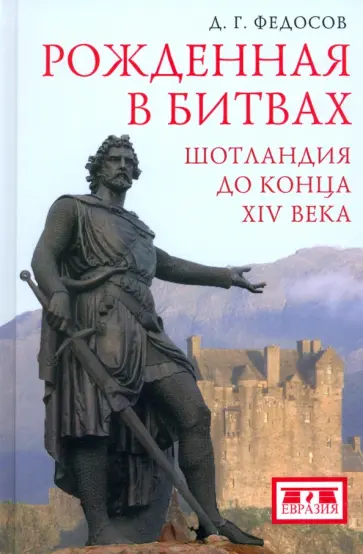 Дмитрий Федосов - Рожденная в битвах. Шотландия до конца XIV века Дмитрий Федосов - Рожденная в битвах. Шотландия до конца XIV века обложка книги
