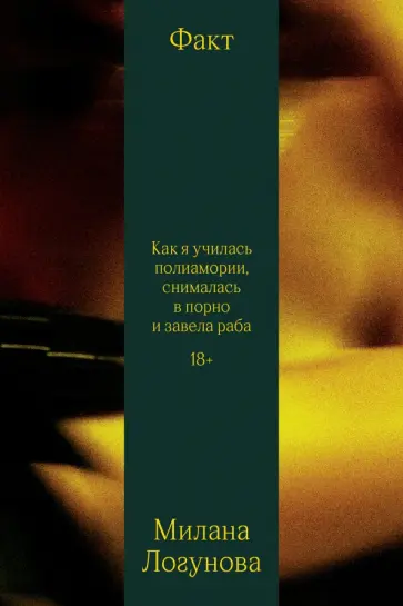 Милана Логунова - Факт. Как я училась полиамории, снималась в порно и завела раба обложка книги