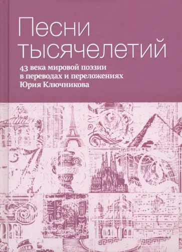 Песни тысячелетий. 43 века мировой поэзии в переводах и переложениях Юрия Ключникова Песни тысячелетий. 43 века мировой поэзии в переводах и переложениях Юрия Ключникова обложка книги