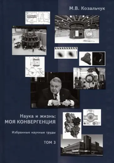 Михаил Ковальчук - Наука и жизнь. Моя конвергенция. Том 3. Избранные научные труды обложка книги