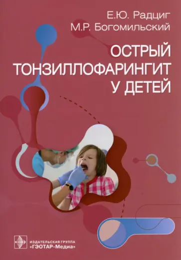Радциг, Богомильский - Острый тонзиллофарингит у детей. Руководство Радциг, Богомильский - Острый тонзиллофарингит у детей. Руководство обложка книги