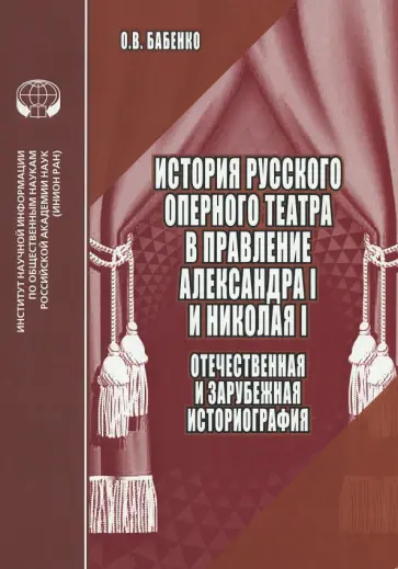 Оксана Бабенко - История русского оперного театра в правление Александра I и Николая I Оксана Бабенко - История русского оперного театра в правление Александра I и Николая I обложка книги